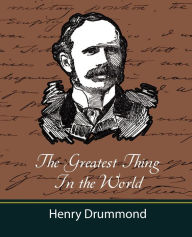 Title: The Greatest Thing in the World (and Other Adresses), Author: Henry Drummond