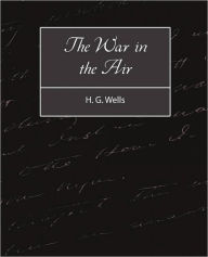 Title: The War in the Air, Author: G. Wells H. G. Wells