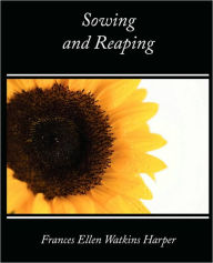 Title: Sowing and Reaping, Author: Ellen Watk Frances Ellen Watkins Harper