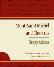 Title: Mont-Saint Michel and Chartres - Henry Adams, Author: Henry Adams