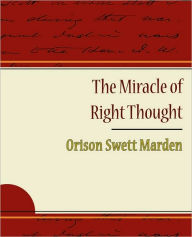 Title: The Miracle of Right Thought - Orison Swett Marden, Author: Orison Swett Marden