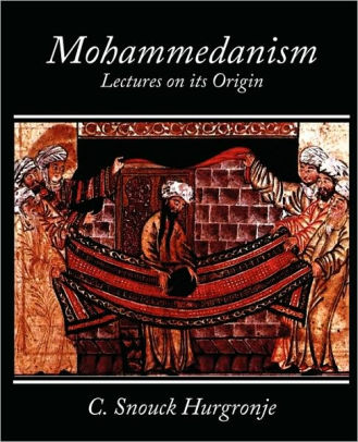 Mohammedanism Lectures on Its Origin by Snouck Hurgronje C. Snouck ...