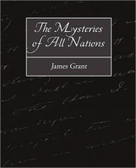 Title: The Mysteries of All Nations, Author: James Grant