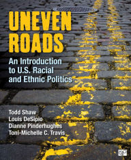 Title: Uneven Roads: An Introduction to U.S. Racial and Ethnic Politics / Edition 1, Author: Todd Shaw