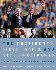 Title: The Presidents, First Ladies, and Vice Presidents: White House Biographies, 1789-2009 / Edition 1, Author: Deborah Kalb