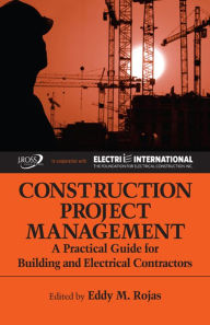 Title: Construction Project Management: A Practical Guide for Building and Electrical Contractors, Author: Eddy M. Rojas