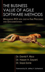 Title: The Business Value of Agile Software Methods: Maximizing ROI with Just-In-Time Processes and Documentation, Author: David F. Rico