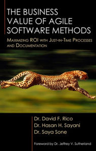 Title: The Business Value of Agile Software Methods: Maximizing ROI with Just-in-Time Processes and Documentation, Author: David Rico