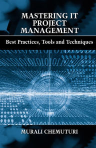 Title: Mastering IT Project Management: Best Practices, Tools and Techniques, Author: Murali Chemuturi
