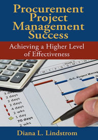 Title: Procurement Project Management Success: Achieving a Higher Level of Effectiveness, Author: Diana L. Lindstrom