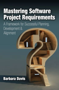 Title: Mastering Software Project Requirements: A Framework for Successful Planning, Development & Alignment, Author: Barbara Davis
