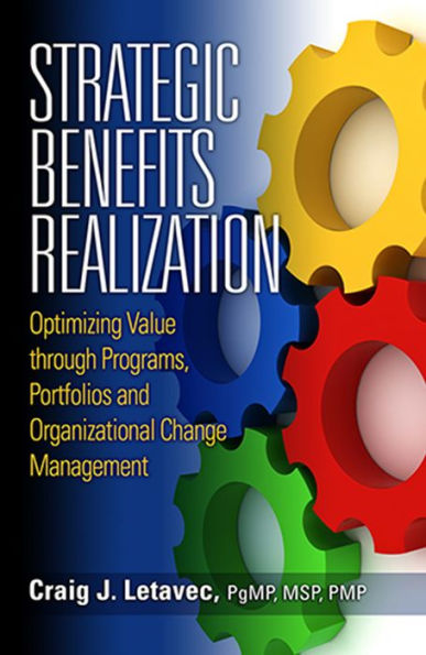 Strategic Benefits Realization: Optimizing Value through Programs, Portfolios and Organizational Change Management