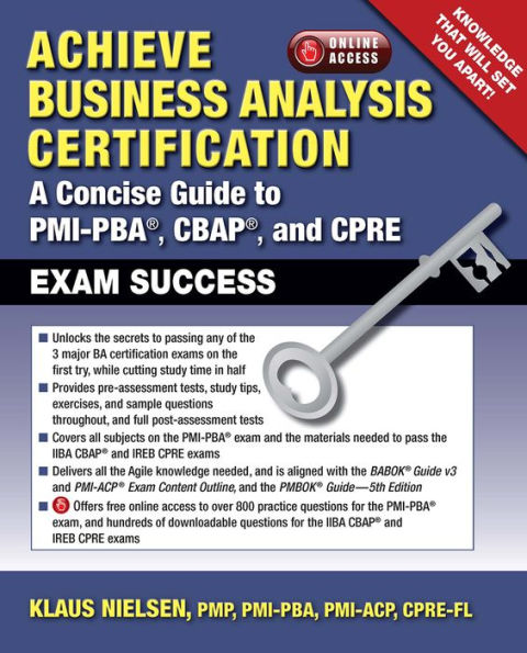 Achieve Business Analysis Certification: A Concise Guide to PMI-PBAï¿½, CBAPï¿½ and CPRE Exam Success