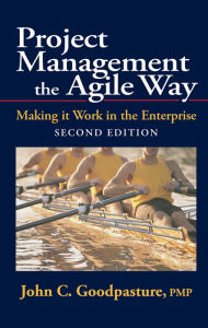 Title: Project Management the Agile Way, Second Edition: Making it Work in the Enterprise, Author: John Goodpasture