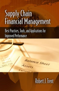 Title: Supply Chain Financial Management: Best Practices, Tools, and Applications for Improved Performance, Author: Robert Trent