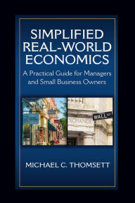 Title: Simplified Real-World Economics: A Practical Guide for Managers and Small Business Owners, Author: Michael Thomsett