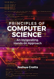 Title: Principles of Computer Science: An Invigorating, Hands-on Approach, Author: Joshua Crotts
