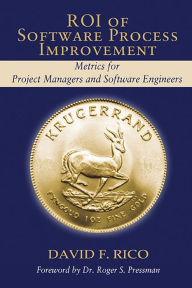 Title: ROI of Software Process Improvement: Metrics for Project Managers and Software Engineers, Author: David Rico