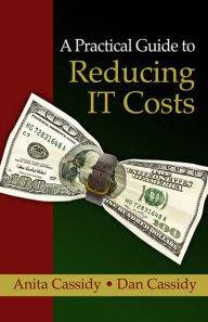 Title: A Practical Guide to Reducing IT Costs, Author: Anita Cassidy