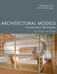 Title: Architectural Models, Second Edition: Construction Techniques, Author: Wolfgang Knoll