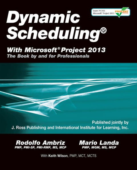 Dynamic Scheduling® With Microsoft® Project 2013: The Book By and For Professionals