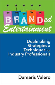 Title: Branded Entertainment: Dealmaking Strategies & Techniques for Industry Professionals, Author: Damaris Valero