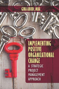 Title: Implementing Positive Organizational Change: A Strategic Project Management Approach, Author: Gina Abudi