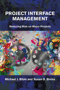 Title: Project Interface Management: Reducing Risk on Major Projects, Author: Michael Bible