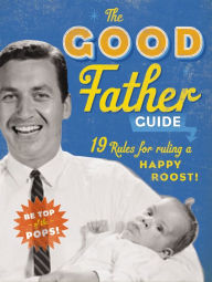 Title: The Good Father Guide: 19 Tips for Being the Best Gosh Damn Dad Out There, Author: Ladies' Homemaker Monthly