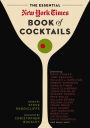 The Essential New York Times Book of Cocktails: Over 350 Classic Drink Recipes With Great Writing from The New York Times