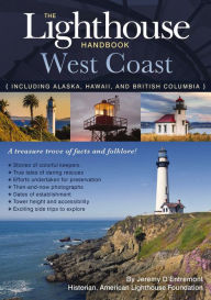 Title: The Lighthouse Handbook: West Coast: The Original Lighthouse Field Guide Including Alaska, Hawaii, and British Columbia, Author: Jeremy D'Entremont