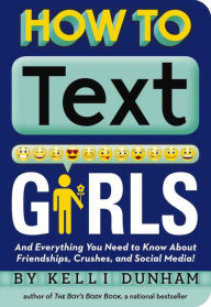 Title: How to Text Girls: And Everything You Need to Know About Friendships, Crushes, and Social Media!, Author: Kelli Dunham