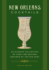 Title: New Orleans Cocktails: An Elegant Collection of Over 100 Recipes Inspired by the Big Easy, Author: Sarah Baird