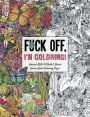 Fuck Off, I'm Coloring: Unwind with 50 Obnoxiously Fun Swear Word Coloring Pages (Funny Activity Book, Adult Coloring Books, Curse Words, Swear Humor, Profanity Activity, Funny Gift Book)