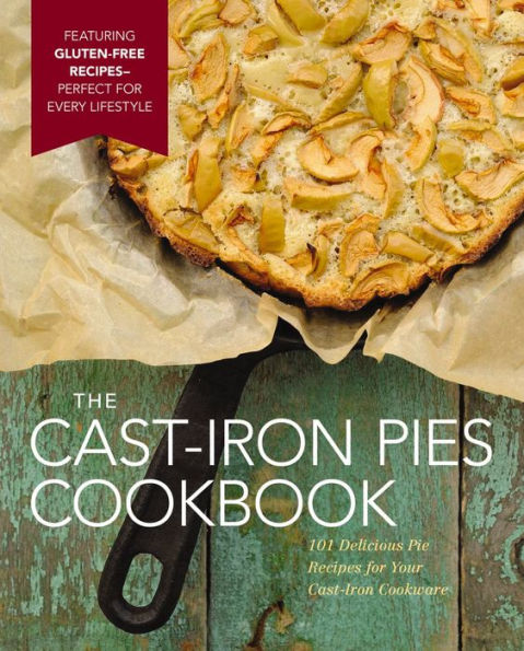 Cast Iron Pies: 101 Delicious Pie Recipes for Your Cast-Iron Cookware