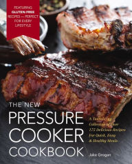 Title: The New Pressure Cooker Cookbook: A Tantalizing Collection of Over 175 Delicious Recipes for Quick, Easy, and Healthy Meals, Author: Jake Grogan