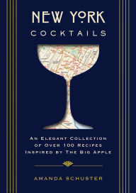 Title: New York Cocktails: An Elegant Collection of Over 100 Recipes Inspired by the Big Apple, Author: Amanda Schuster