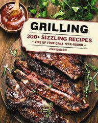 Title: Grilling: 300 Sizzling Recipes to Fire Up Your Grill Year-Round!, Author: John Whalen III