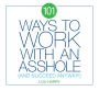 101 Ways to Work with an Asshole: And Succeed Anyway!