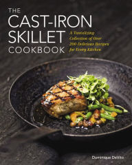 Title: The Cast Iron Skillet Cookbook: A Tantalizing Collection of Over 200 Delicious Recipes for Every Kitchen, Author: Dominique DeVito