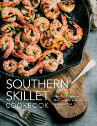 Title: The Southern Skillet Cookbook: Over 100 Recipes to Make Comfort Food in Your Cast-Iron, Author: Cider Mill Press