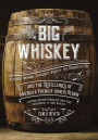 Big Whiskey: Kentucky Bourbon, Tennessee Whiskey, the Rebirth of Rye, and the Distilleries of America's Premier Spirits Region