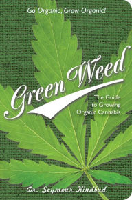 Title: Green Weed: The Guide to Growing Organic Cannabis, Author: Dr. Seymour Kindbud