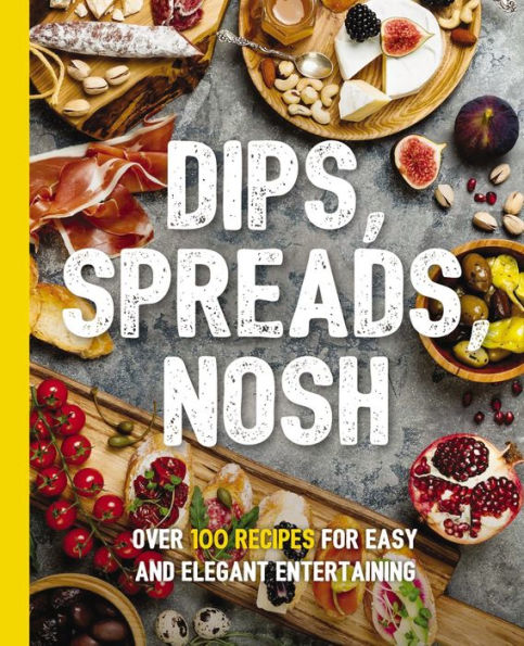 Dips, Spreads, Nosh: Over 100 Recipes for Easy and Elegant Entertainment