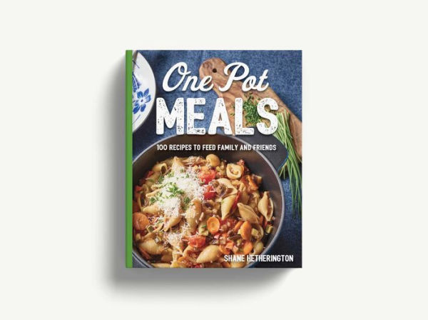 One Pot Meals: Over 100 Recipes to Feed Family and Friends