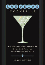 Title: Las Vegas Cocktails: Over 100 Recipes Inspired by Sin City, Author: Sivan Gavish
