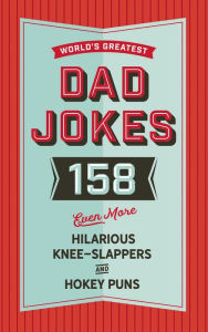 Title: The World's Greatest Dad Jokes (Volume 3): 158 Even More Hilarious Knee-Slappers and Hokey Puns, Author: Cider Mill Press