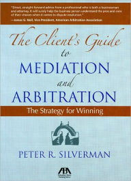 Title: A Client's Guide to Mediation and Arbitration, Author: Peter Silverman