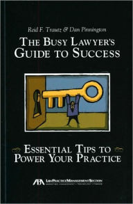 Title: The Busy Lawyer's Guide to Success: Essential Tips to Power Your Practice, Author: Reid F. Trautz