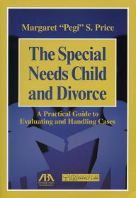 Title: The Special Needs Child and Divorce: A Practical Guide to Handling and Evaluating Cases, Author: Margaret Pegi S. Price